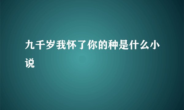 九千岁我怀了你的种是什么小说
