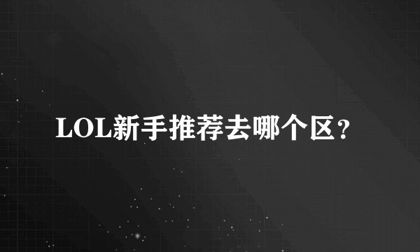LOL新手推荐去哪个区?