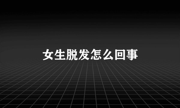 女生脱发怎么回事