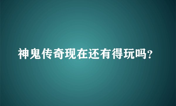 神鬼传奇现在还有得玩吗？