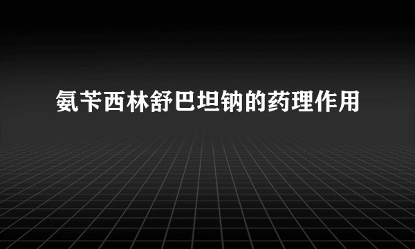 氨苄西林舒巴坦钠的药理作用