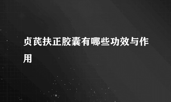 贞芪扶正胶囊有哪些功效与作用