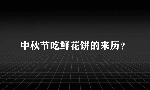 中秋节吃鲜花饼的来历？