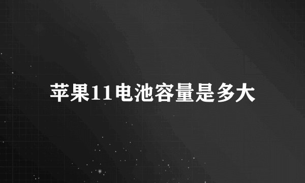 苹果11电池容量是多大