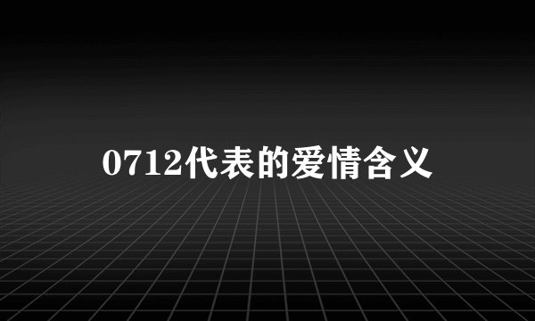0712代表的爱情含义