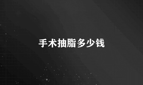 手术抽脂多少钱
