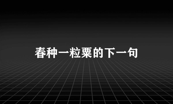 春种一粒粟的下一句