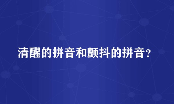 清醒的拼音和颤抖的拼音？