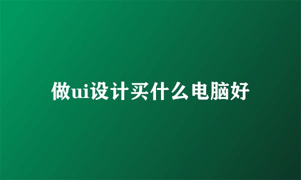做ui设计买什么电脑好