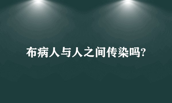 布病人与人之间传染吗?