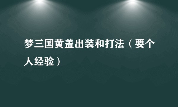 梦三国黄盖出装和打法（要个人经验）