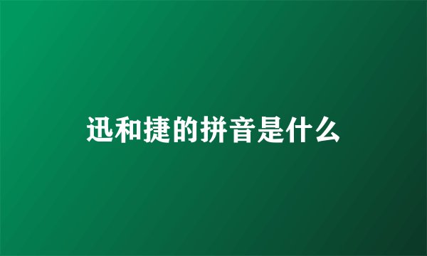 迅和捷的拼音是什么