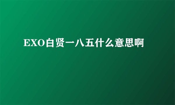 EXO白贤一八五什么意思啊