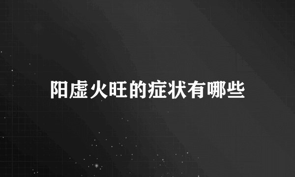 阳虚火旺的症状有哪些