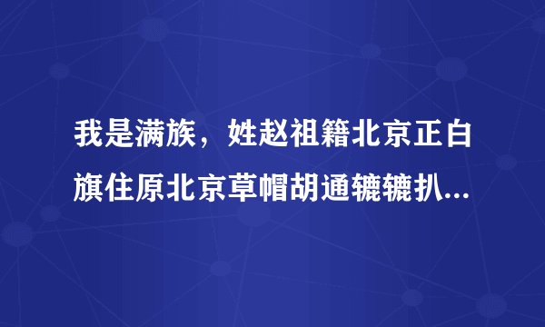 我是满族，姓赵祖籍北京正白旗住原北京草帽胡通辘辘扒街，请问满姓原为什么？