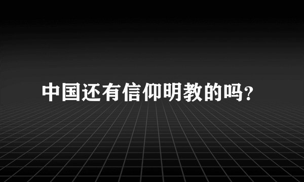 中国还有信仰明教的吗?