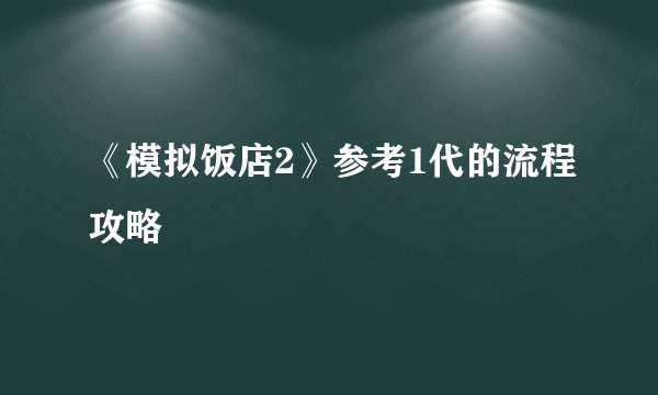《模拟饭店2》参考1代的流程攻略