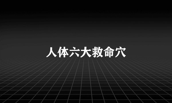 人体六大救命穴