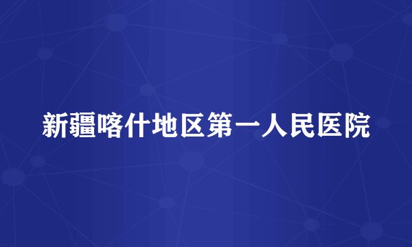 新疆喀什地区第一人民医院