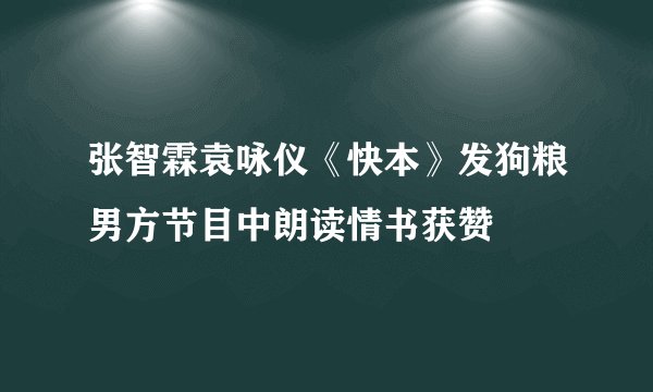 张智霖袁咏仪《快本》发狗粮男方节目中朗读情书获赞