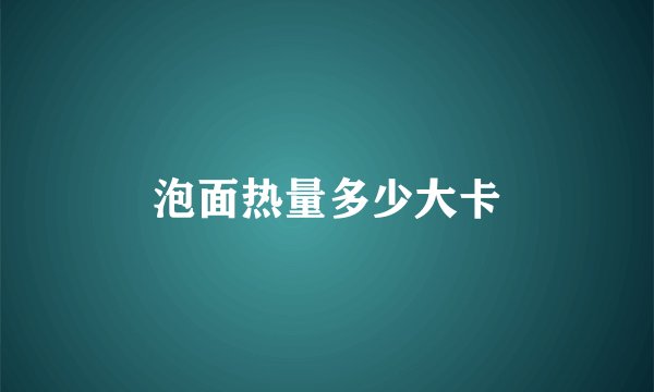 泡面热量多少大卡