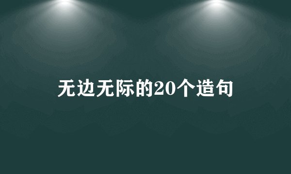无边无际的20个造句