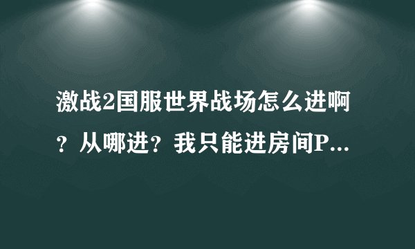 激战2国服世界战场怎么进啊？从哪进？我只能进房间PVP··