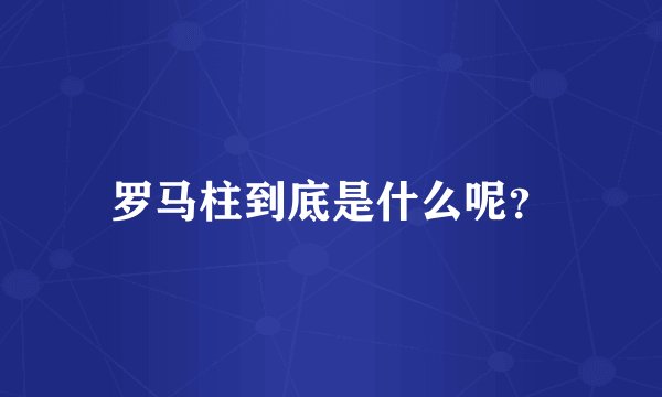 罗马柱到底是什么呢？