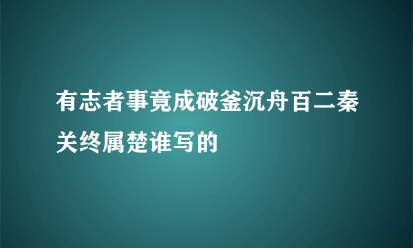 有志者事竟成破釜沉舟百二秦关终属楚谁写的