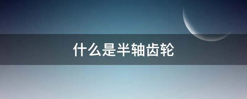 什么是半轴齿轮