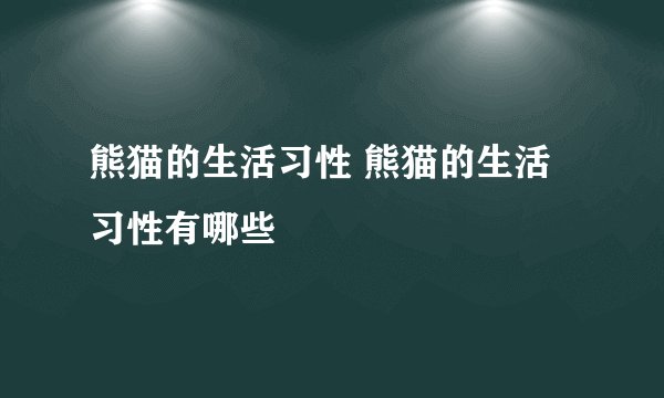 熊猫的生活习性 熊猫的生活习性有哪些