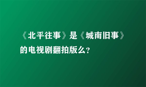 《北平往事》是《城南旧事》的电视剧翻拍版么？