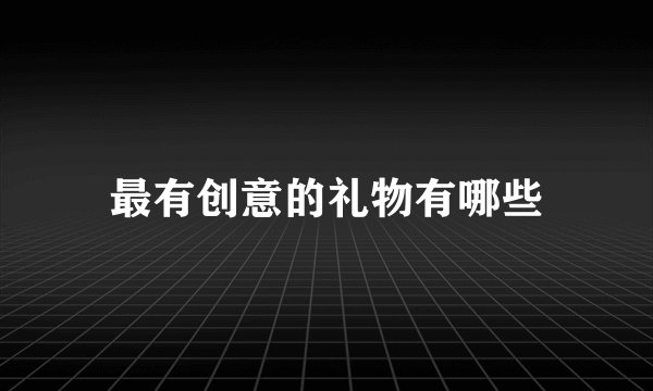 最有创意的礼物有哪些