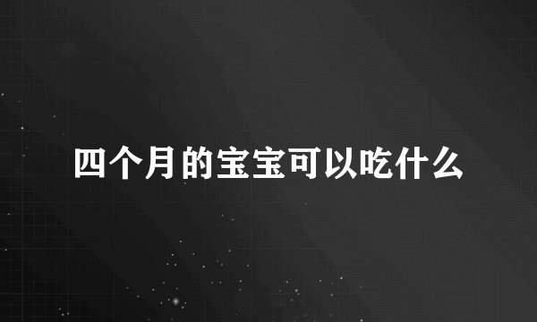 四个月的宝宝可以吃什么