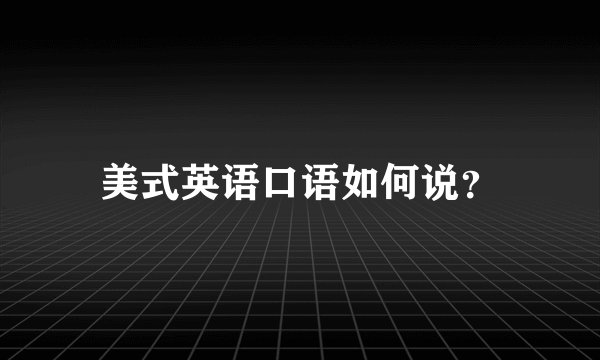 美式英语口语如何说？