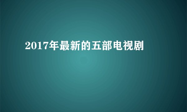 2017年最新的五部电视剧