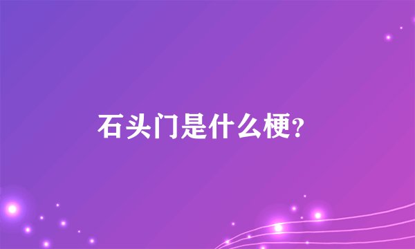 石头门是什么梗？