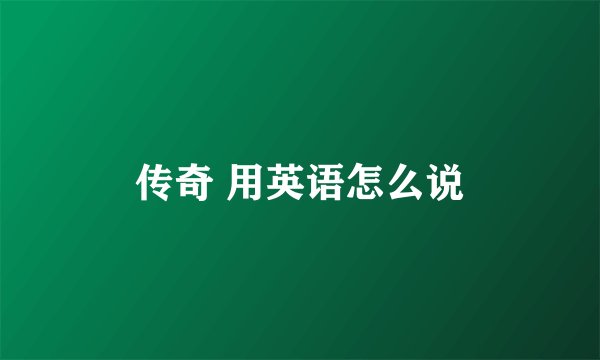 传奇 用英语怎么说