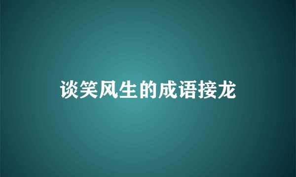 谈笑风生的成语接龙