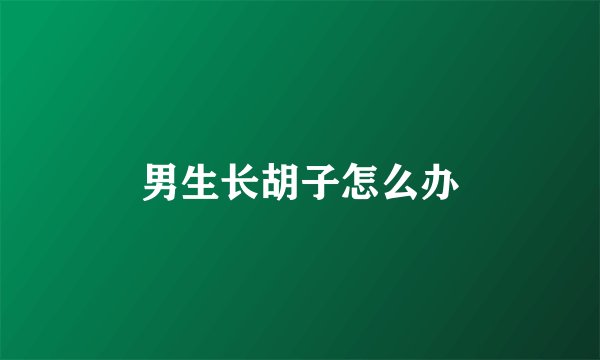 男生长胡子怎么办