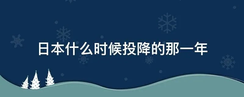 日本什么时候投降的那一年