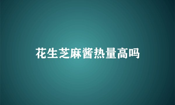 花生芝麻酱热量高吗