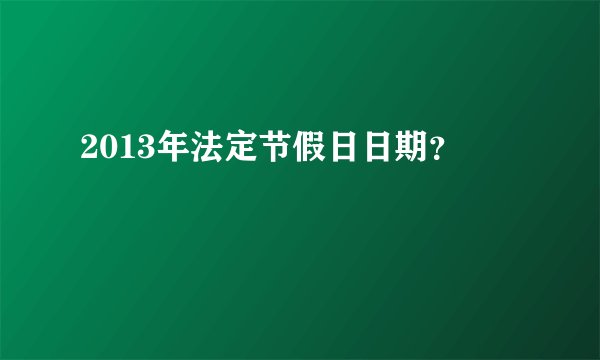 2013年法定节假日日期？
