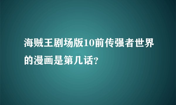海贼王剧场版10前传强者世界的漫画是第几话？