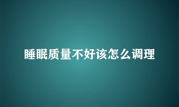 睡眠质量不好该怎么调理