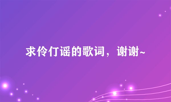 求伶仃谣的歌词，谢谢~