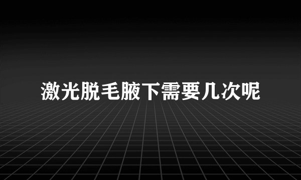 激光脱毛腋下需要几次呢