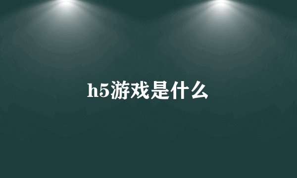 h5游戏是什么