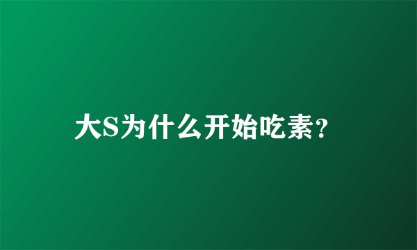 大S为什么开始吃素？