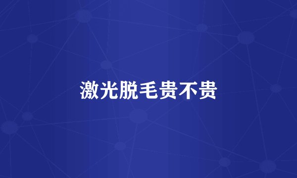 激光脱毛贵不贵